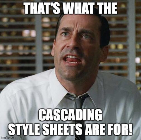 That’s What the Cascading Style Sheets are For! (Don Draper yelling meme)
