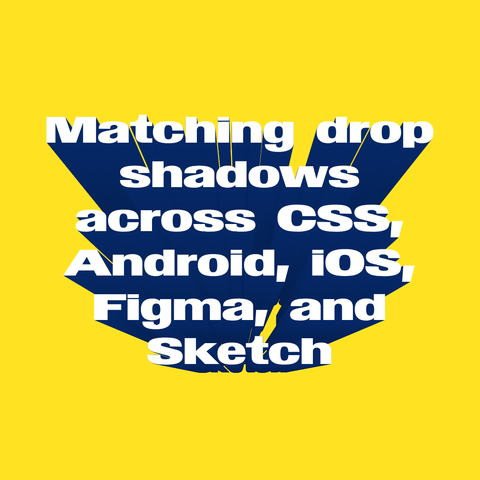 White text "Matching drop shadows across CSS, Android, iOS, Figma, and Sketch" with blue shadow on yellow background.