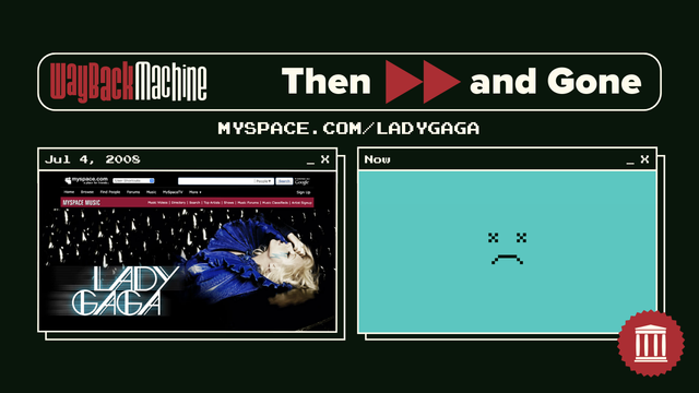 Image with text at the top that reads: "Wayback Machine Then and Gone" and "MYSPACE.COM/LADYGAGA". Below is a Wayback Machine capture of the website from July 4, 2008, alongside a stylized computer window labeled "Now", featuring a pixel art frowning face representing that the site is gone.