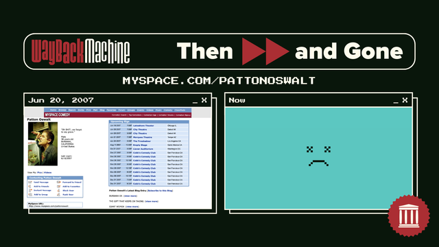 Image with text at the top that reads: "Wayback Machine Then and Gone" and "MYSPACE.COM/PATTONOSWALT". Below is a Wayback Machine capture of the website from June 20, 2007, alongside a stylized computer window labeled "Now", featuring a pixel art frowning face representing that the site is gone.