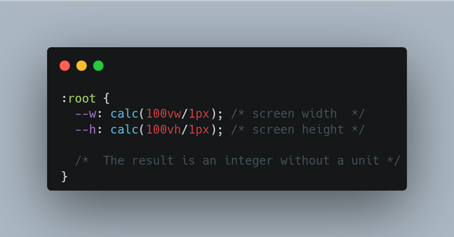 The following CSS code:
:root {
  --w: calc(100vw/1px);
  --h: calc(100vh/1px); 
}